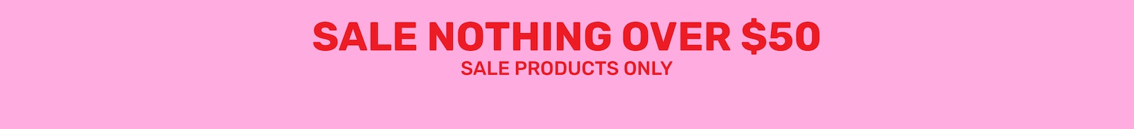 Sale - Nothing Over $50