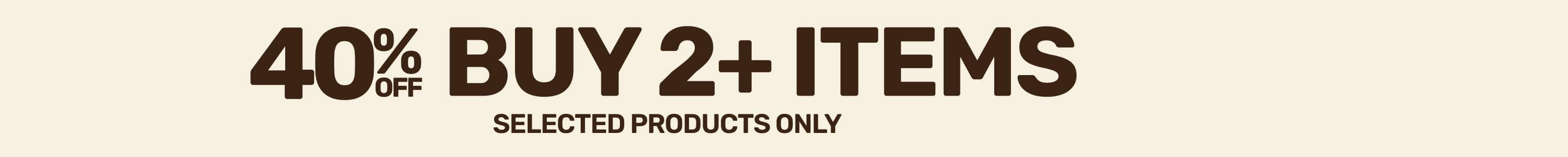 40% Off BUY 2+ ITEMS