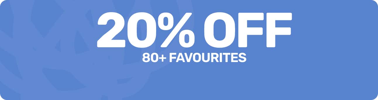 20% Off 80+ Favourites