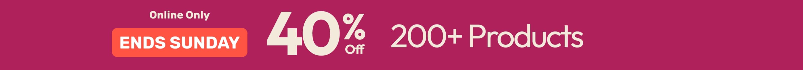 40% Off 200+ Products