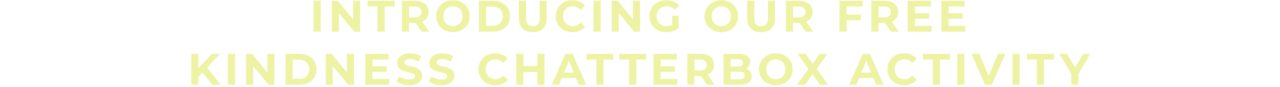 Introducing our free kindness chatterbox activity